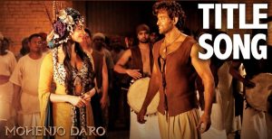 Mohanjo Daro Title Song